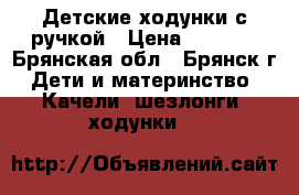 Детские ходунки с ручкой › Цена ­ 1 500 - Брянская обл., Брянск г. Дети и материнство » Качели, шезлонги, ходунки   